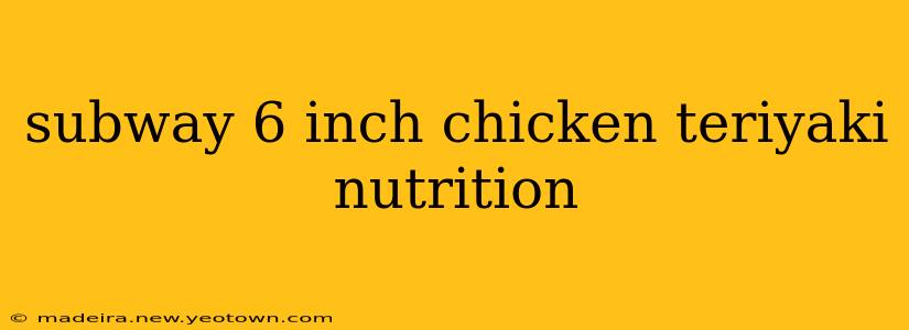 subway 6 inch chicken teriyaki nutrition