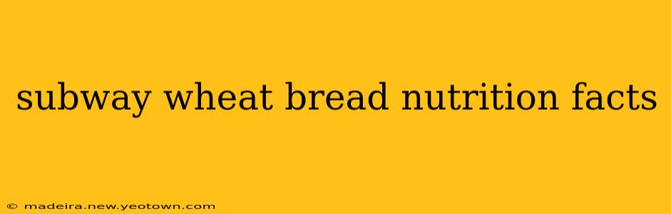 subway wheat bread nutrition facts