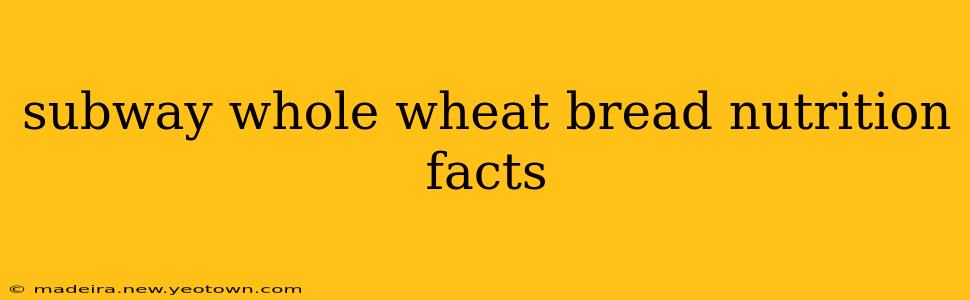 subway whole wheat bread nutrition facts