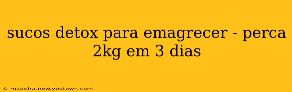sucos detox para emagrecer - perca 2kg em 3 dias