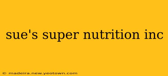 sue's super nutrition inc