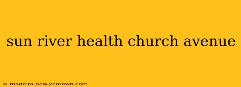 sun river health church avenue