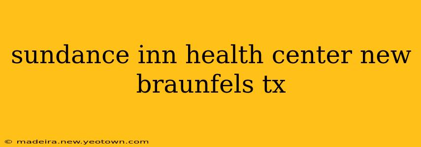 sundance inn health center new braunfels tx