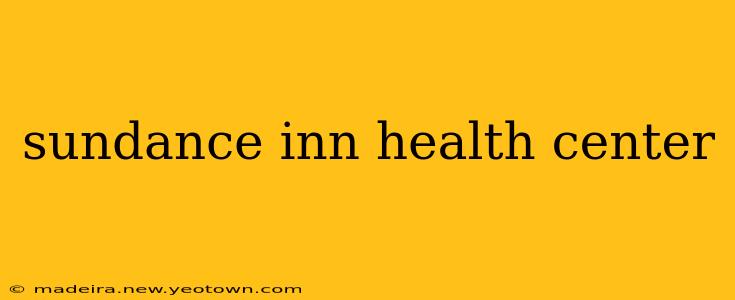 sundance inn health center