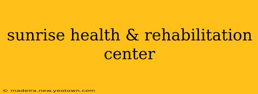sunrise health & rehabilitation center