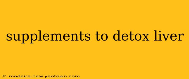 supplements to detox liver