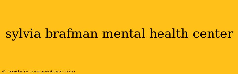 sylvia brafman mental health center