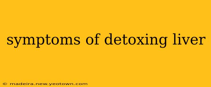 symptoms of detoxing liver