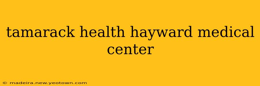 tamarack health hayward medical center
