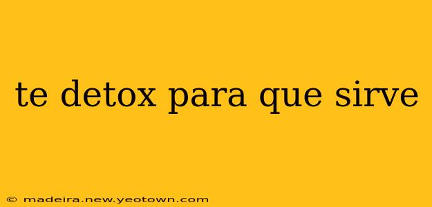 te detox para que sirve