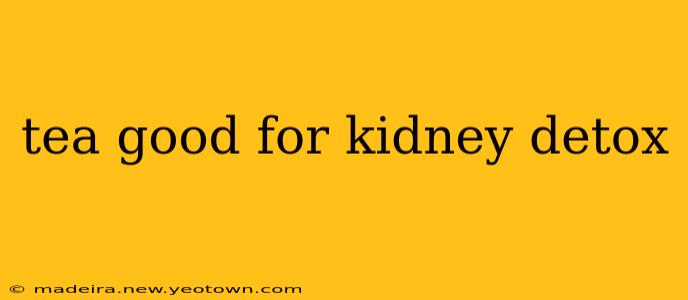 tea good for kidney detox