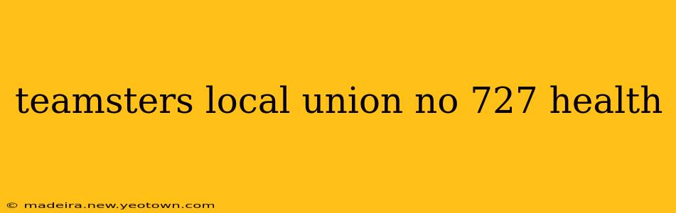 teamsters local union no 727 health