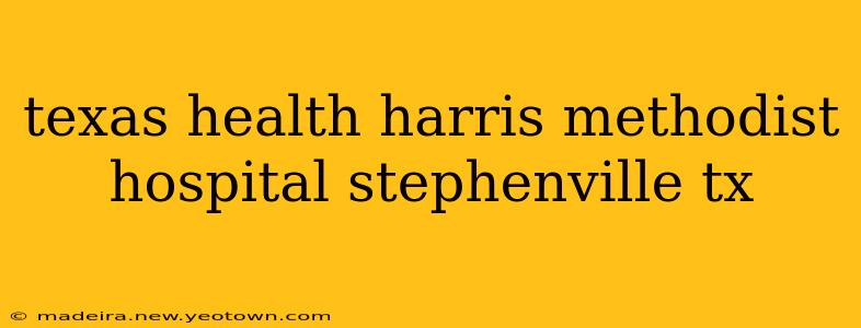 texas health harris methodist hospital stephenville tx