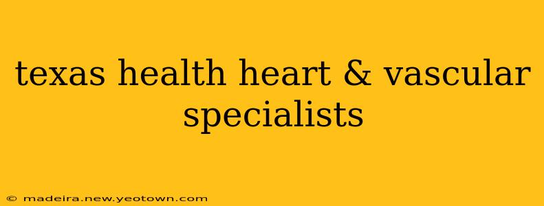 texas health heart & vascular specialists