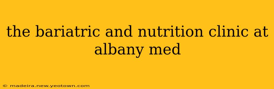 the bariatric and nutrition clinic at albany med