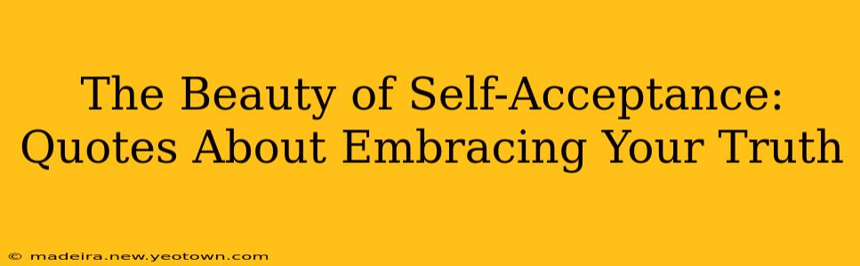 The Beauty of Self-Acceptance: Quotes About Embracing Your Truth