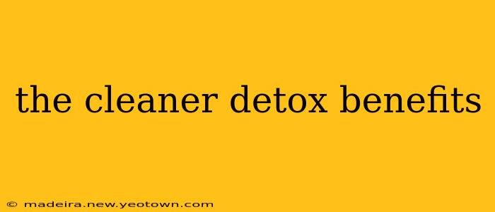the cleaner detox benefits