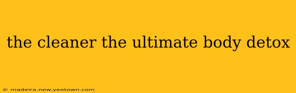 the cleaner the ultimate body detox