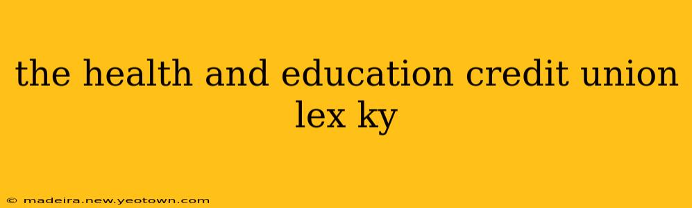 the health and education credit union lex ky