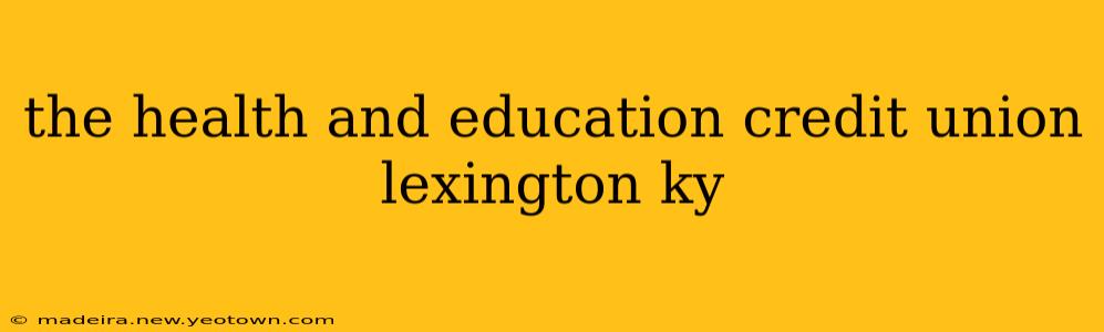 the health and education credit union lexington ky