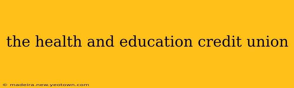 the health and education credit union