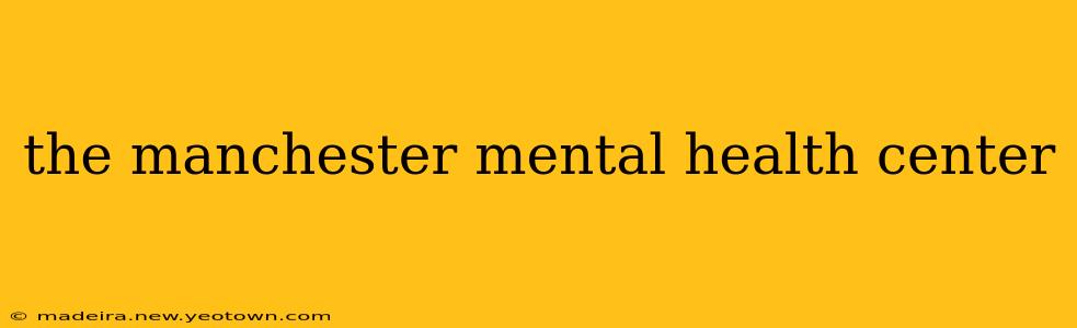 the manchester mental health center