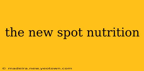 the new spot nutrition