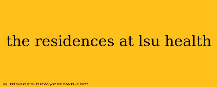 the residences at lsu health