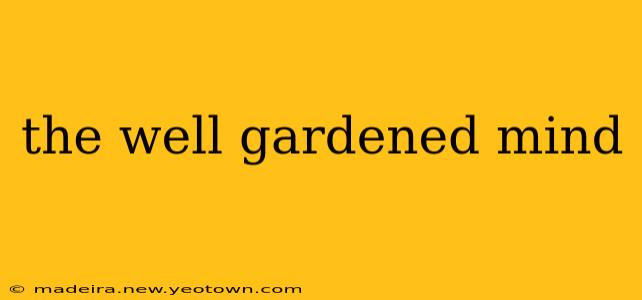 the well gardened mind