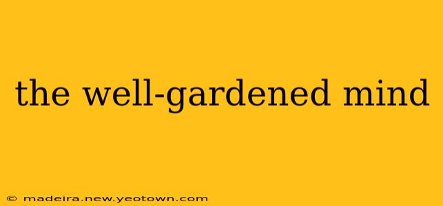 the well-gardened mind