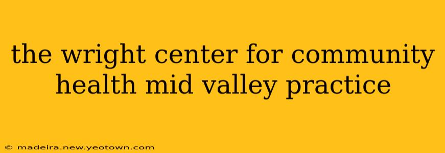 the wright center for community health mid valley practice