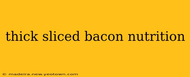 thick sliced bacon nutrition
