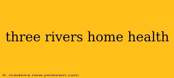 three rivers home health
