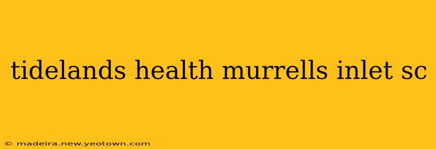 tidelands health murrells inlet sc