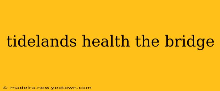 tidelands health the bridge