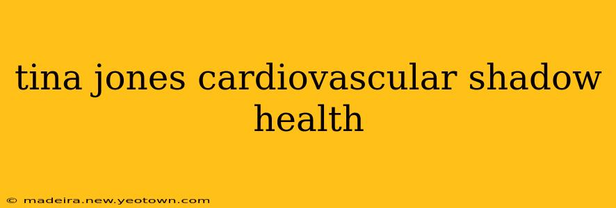 tina jones cardiovascular shadow health