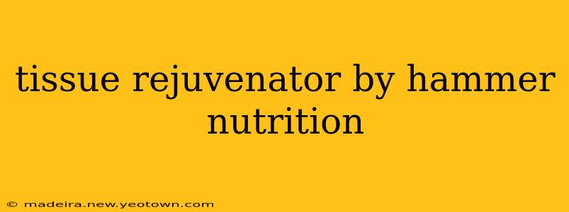 tissue rejuvenator by hammer nutrition