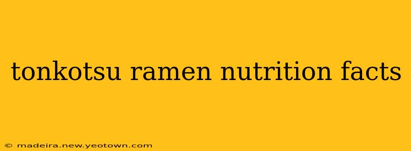 tonkotsu ramen nutrition facts