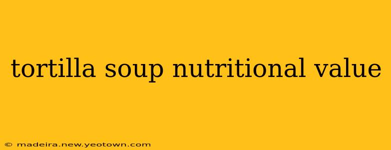 tortilla soup nutritional value