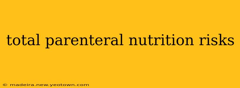 total parenteral nutrition risks