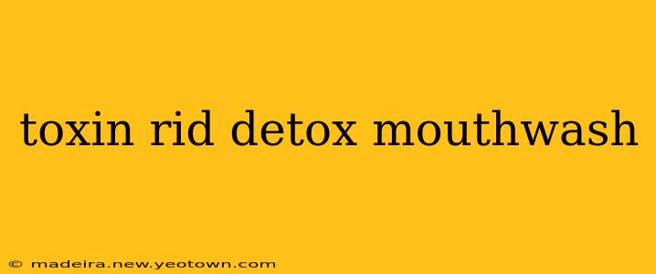 toxin rid detox mouthwash