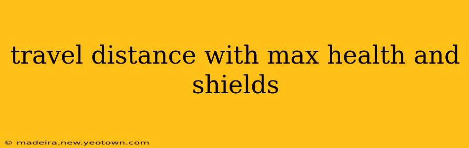 travel distance with max health and shields