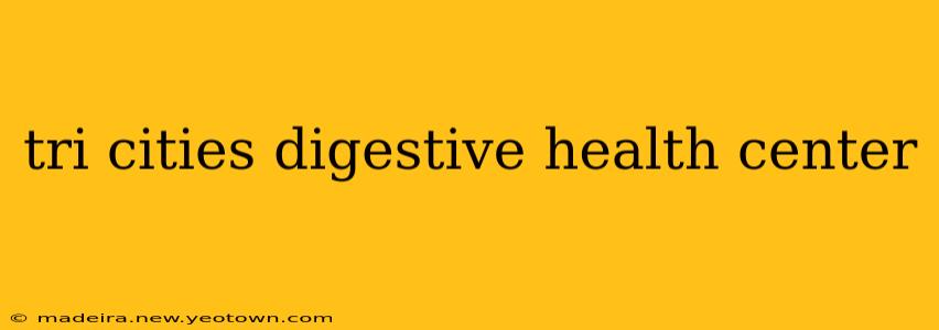 tri cities digestive health center