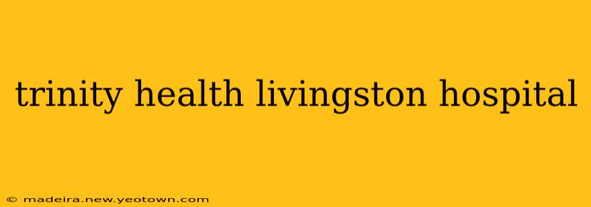 trinity health livingston hospital