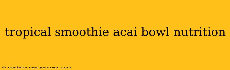 tropical smoothie acai bowl nutrition
