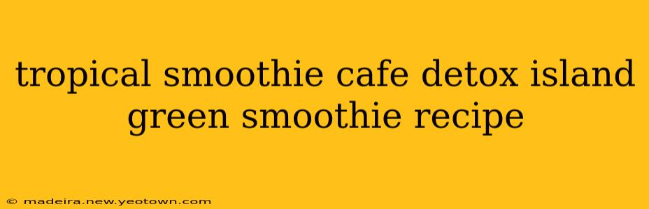 tropical smoothie cafe detox island green smoothie recipe