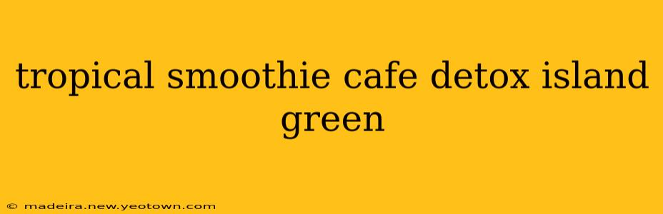 tropical smoothie cafe detox island green