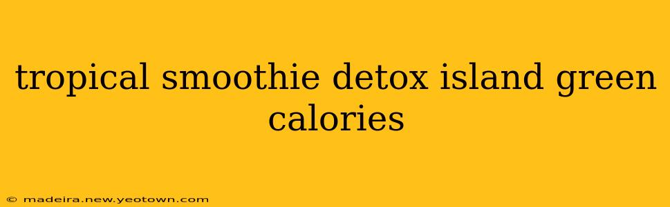 tropical smoothie detox island green calories