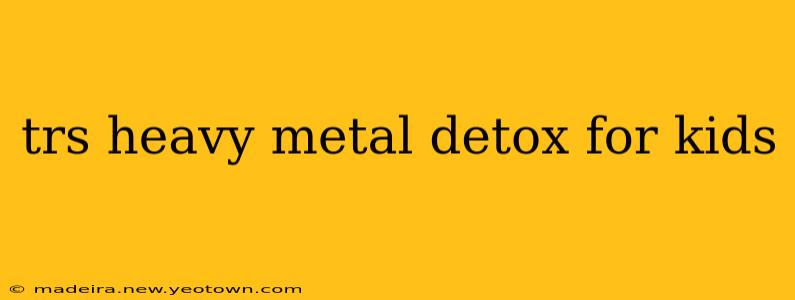 trs heavy metal detox for kids