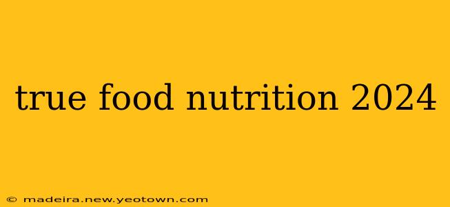 true food nutrition 2024